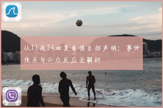从11亮24回复看俱乐部声明:事件焦点与公众反应全解析