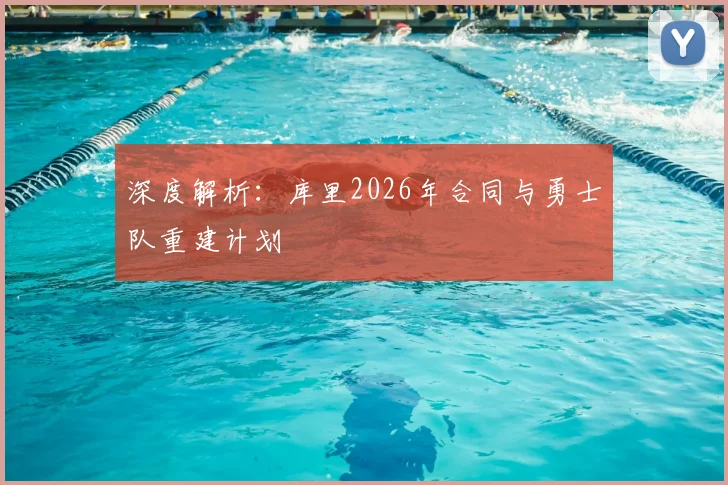 深度解析：库里2026年合同与勇士队重建计划