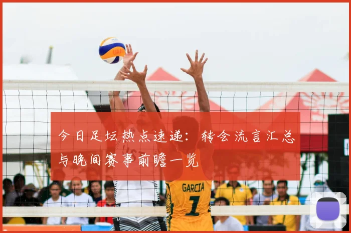今日足坛热点速递:转会流言汇总与晚间赛事前瞻一览