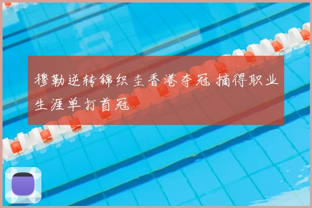 穆勒逆转锦织圭香港夺冠 摘得职业生涯单打首冠
