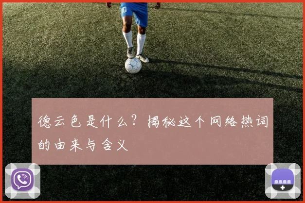 德云色是什么?揭秘这个网络热词的由来与含义